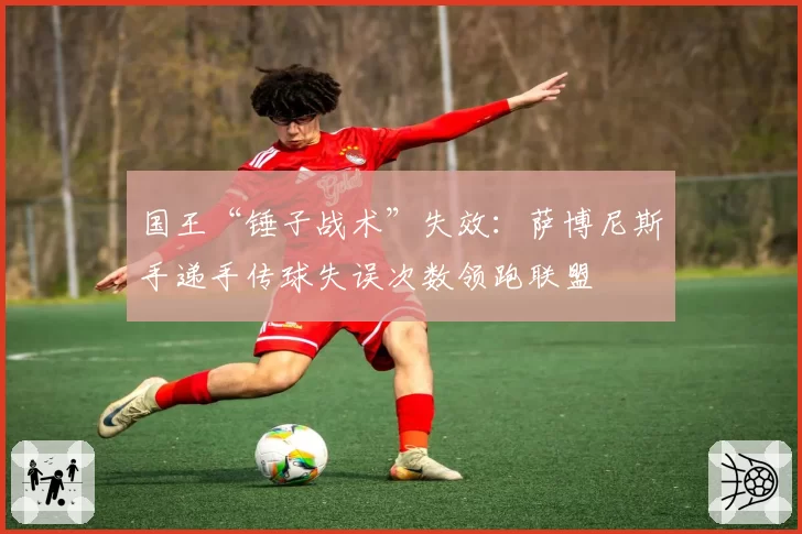 国王“锤子战术”失效:萨博尼斯手递手传球失误次数领跑联盟