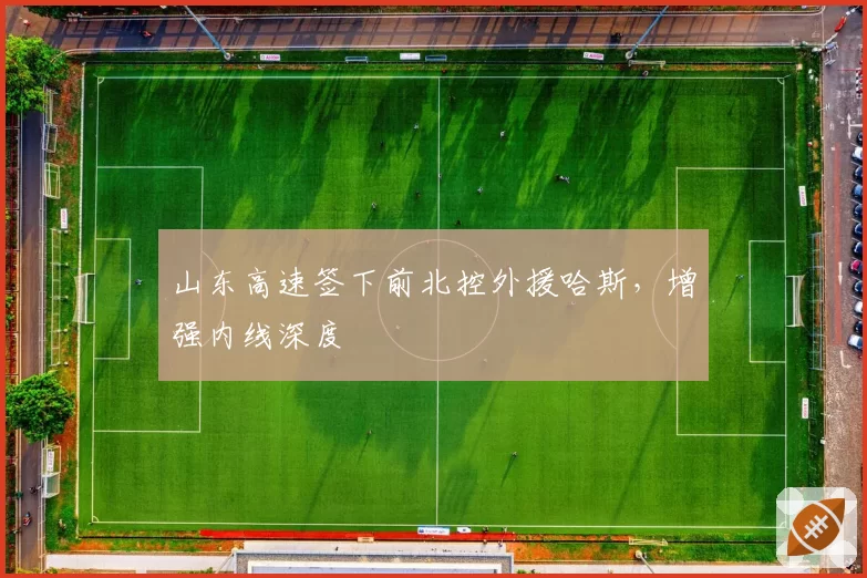 山东高速签下前北控外援哈斯，增强内线深度