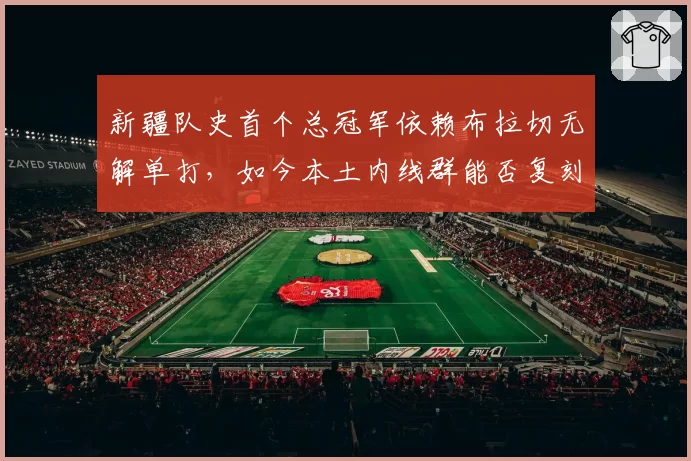 新疆队史首个总冠军依赖布拉切无解单打,如今本土内线群能否复刻当年夺冠模板?