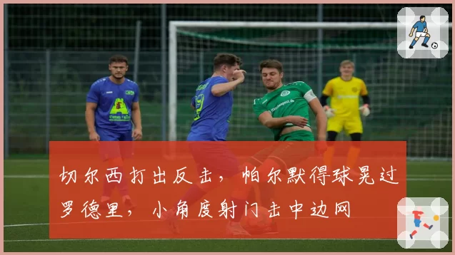 切尔西打出反击，帕尔默得球晃过罗德里，小角度射门击中边网