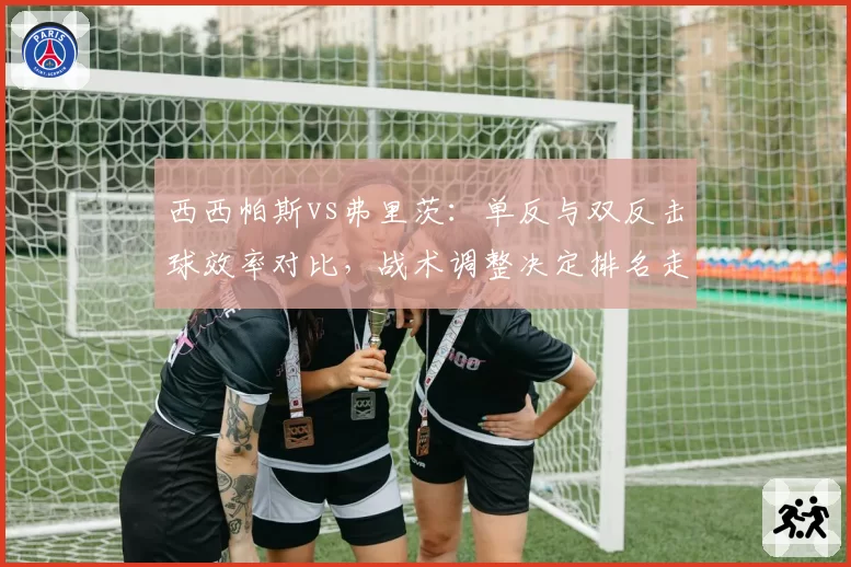 西西帕斯vs弗里茨：单反与双反击球效率对比，战术调整决定排名走势