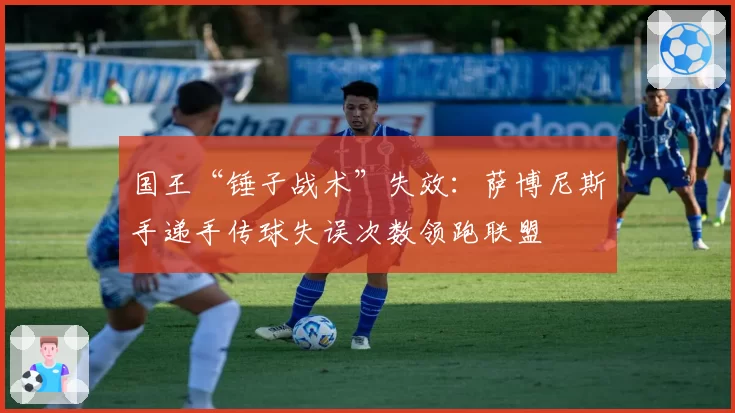 国王“锤子战术”失效:萨博尼斯手递手传球失误次数领跑联盟