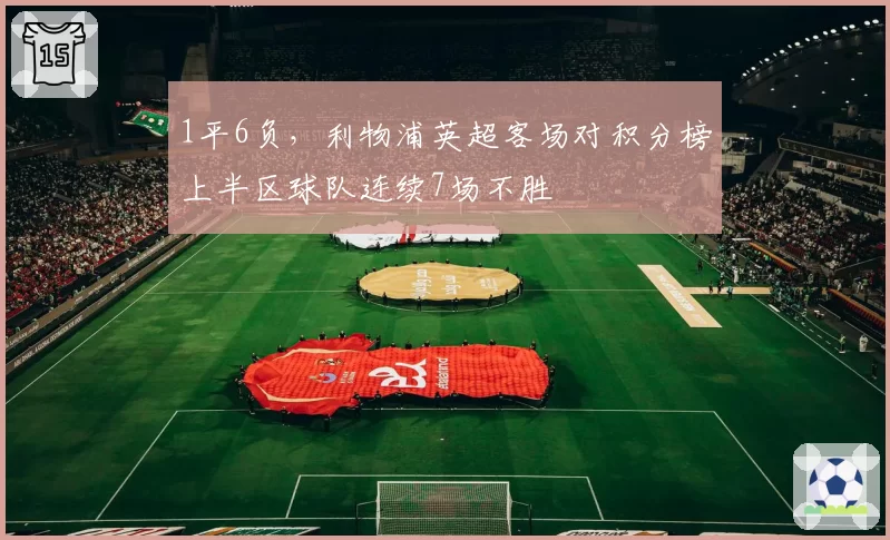 1平6负，利物浦英超客场对积分榜上半区球队连续7场不胜